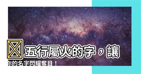 姓名學屬火的字|【五行性火的字】五行屬火的字大全 